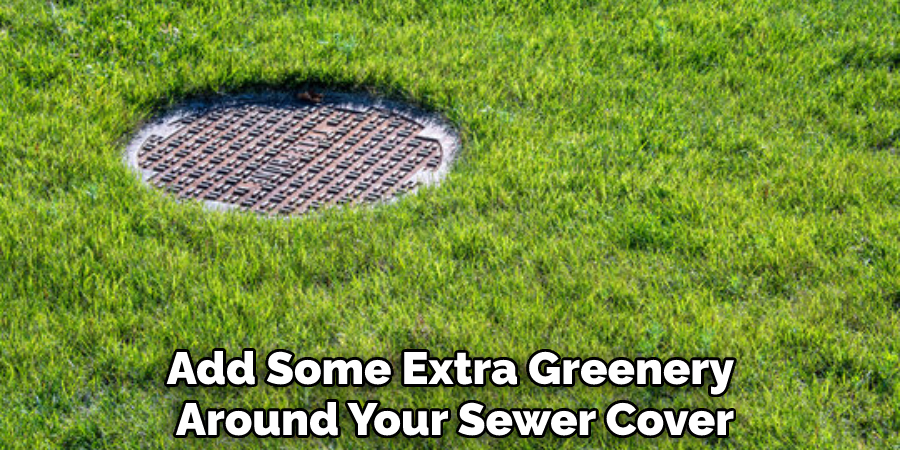 Add Some Extra Greenery Around Your Sewer Cover