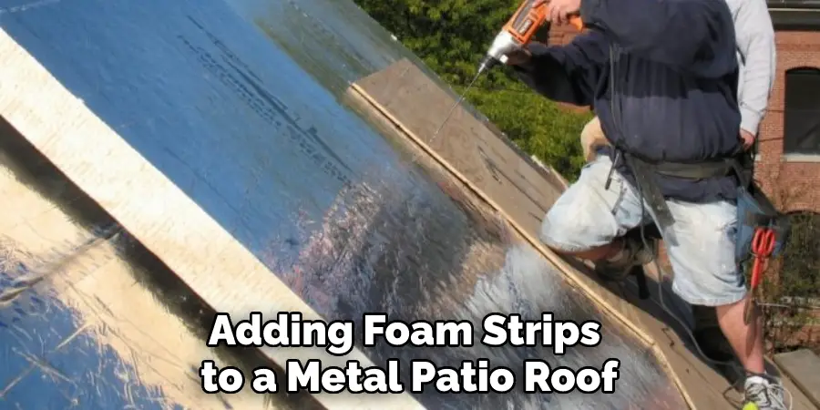 Adding Foam Strips to a Metal Patio Roof