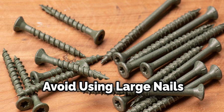 Avoid Using Large Nails 