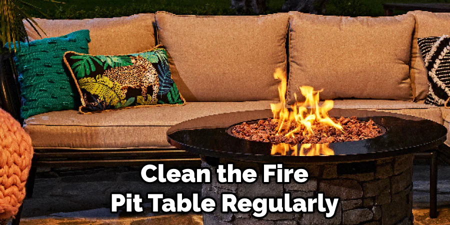Clean the Fire Pit Table Regularly