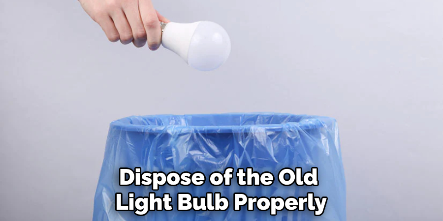 Dispose of the Old Light Bulb Properly