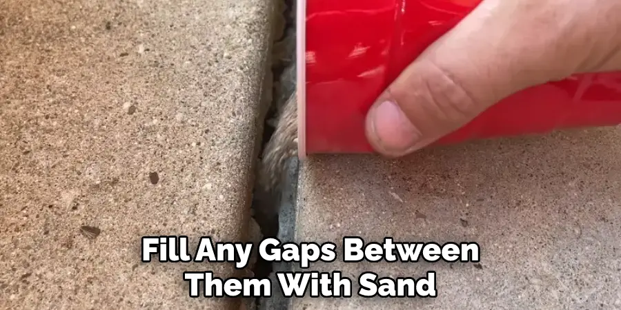 Fill Any Gaps Between Them With Sand 