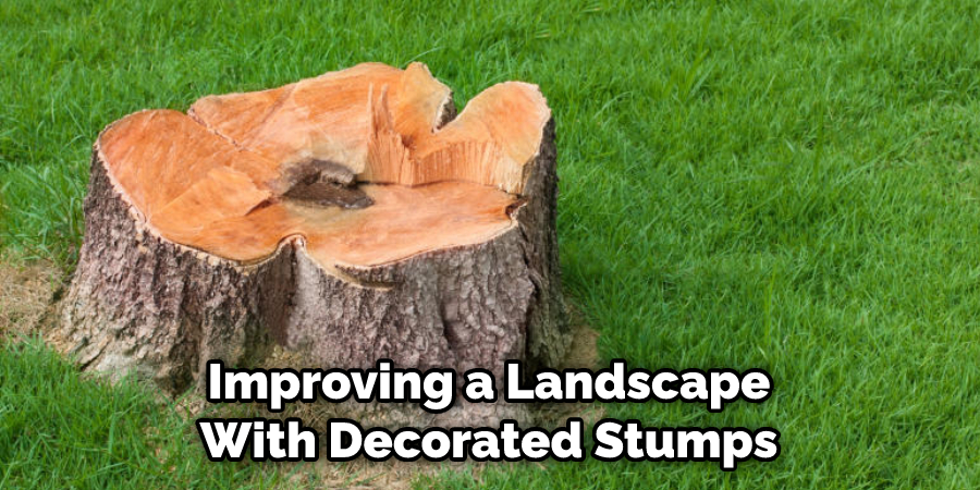 Improving a Landscape With Decorated Stumps