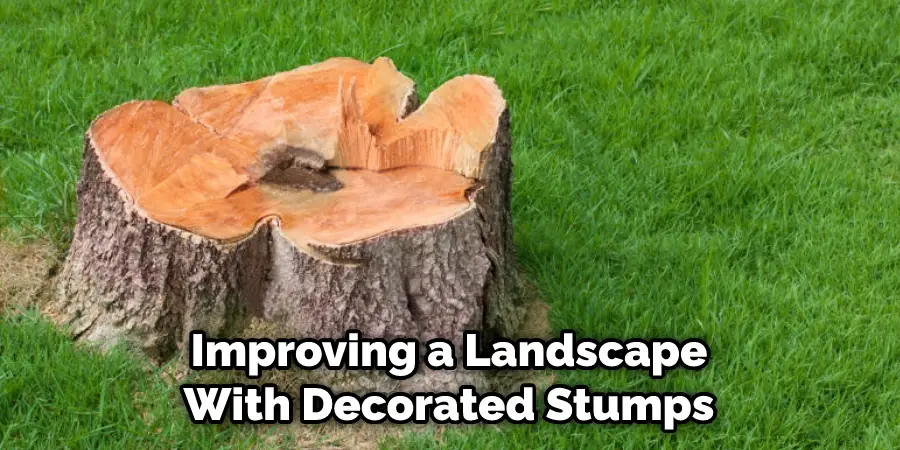 Improving a Landscape With Decorated Stumps