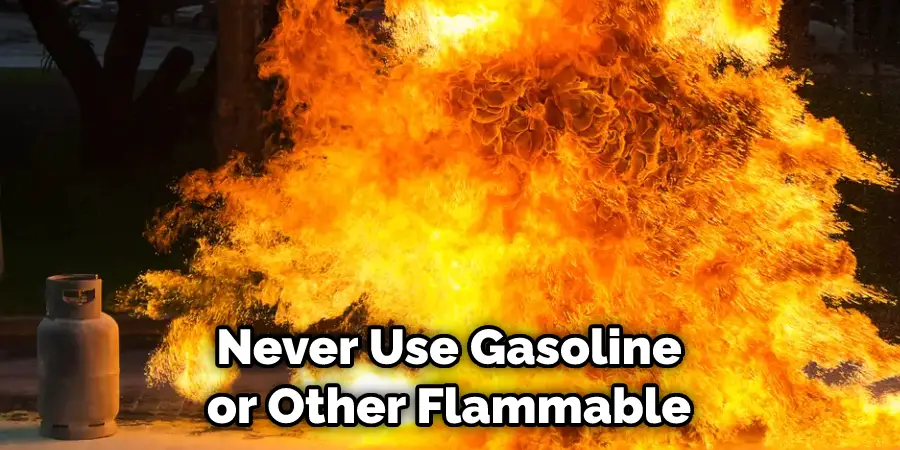 Never Use Gasoline or Other Flammable