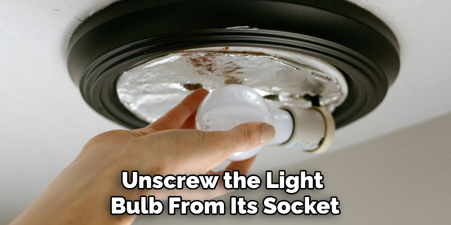 Unscrew the Light Bulb From Its Socket