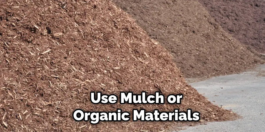 Use Mulch or Organic Materials