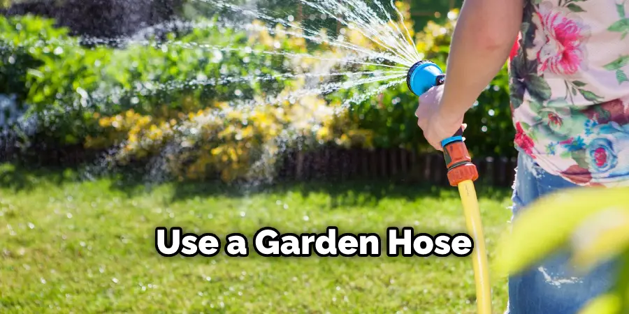 Use a Garden Hose