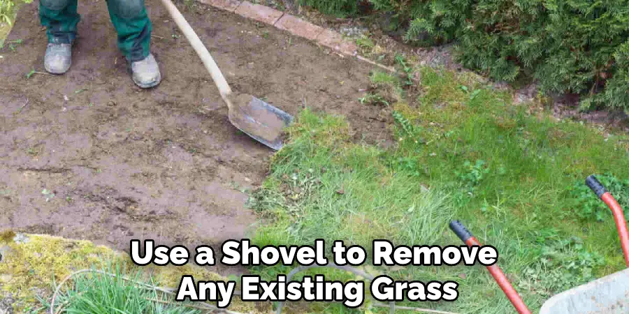 Use a Shovel to Remove Any Existing Grass