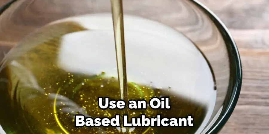 Use an Oil-based Lubricant