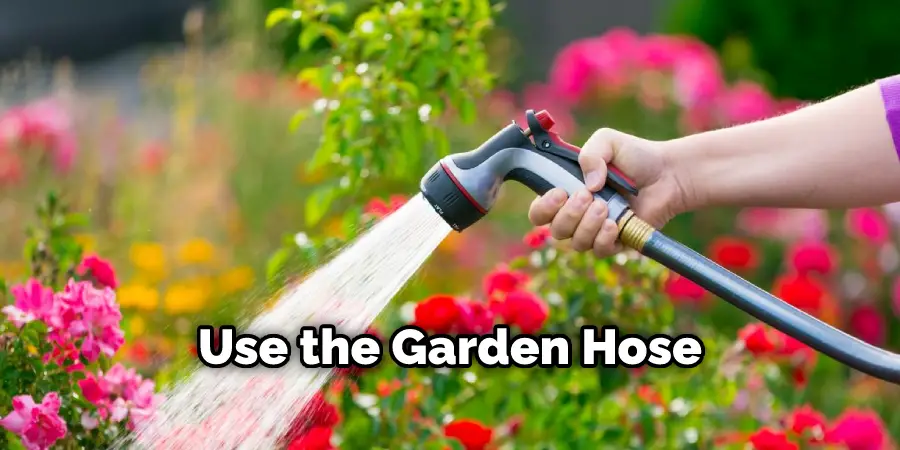Use the Garden Hose