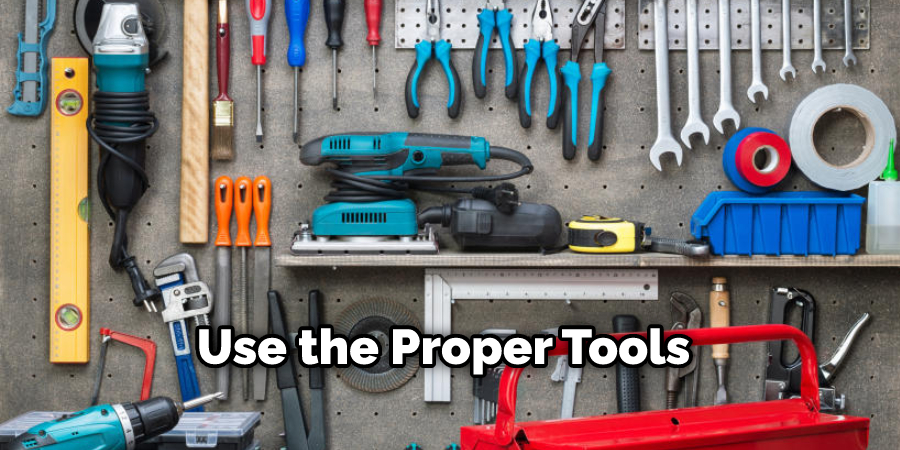 Use the Proper Tools 