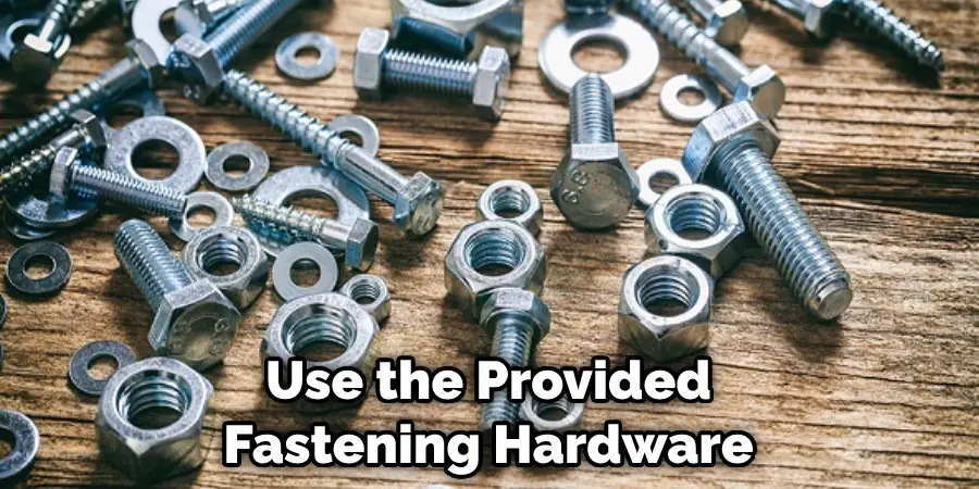 Use the Provided Fastening Hardware