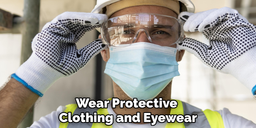 Wear Protective Clothing and Eyewear