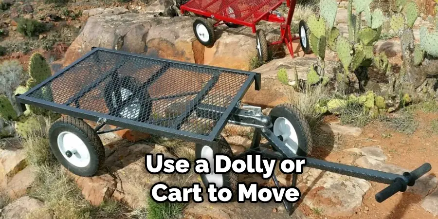 Use a Dolly or Cart to Move