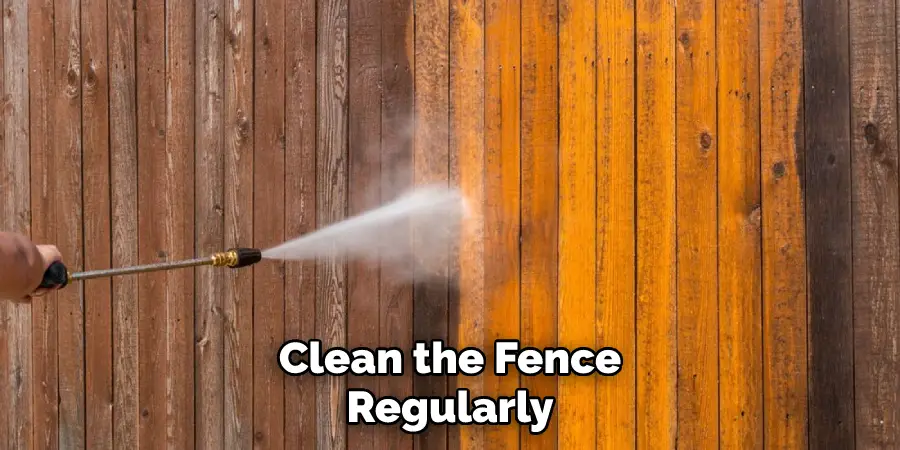 Clean the Fence Regularly