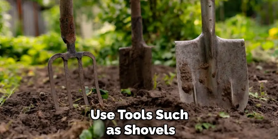 Use Tools Such as Shovels