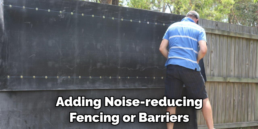 Adding Noise-reducing Fencing or Barriers
