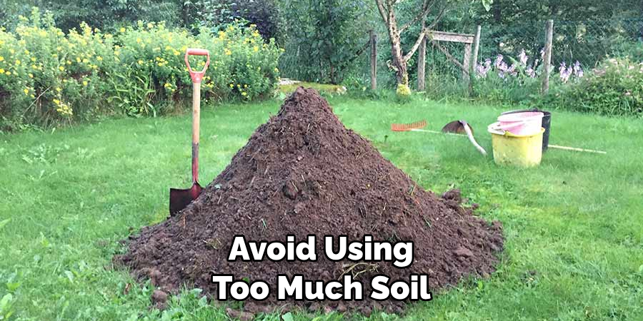  Avoid Using 
Too Much Soil