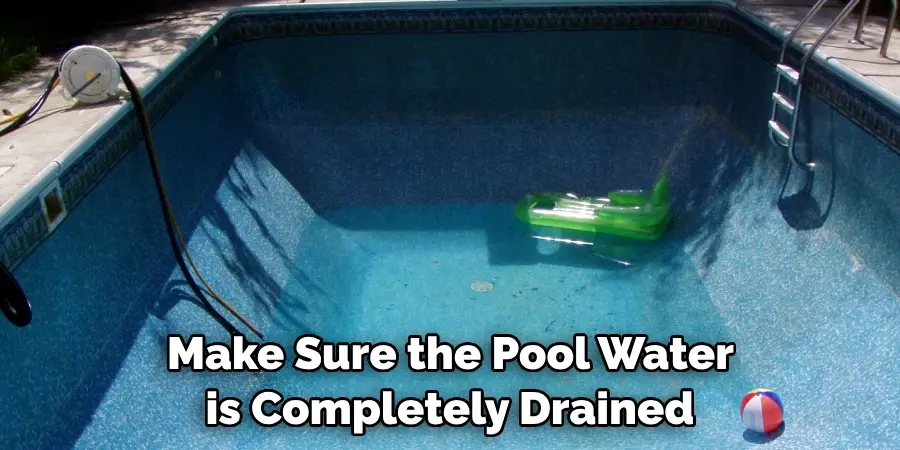 Make Sure the Pool Water is Completely Drained 