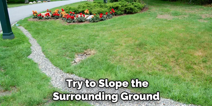   Try to Slope the 
Surrounding Ground