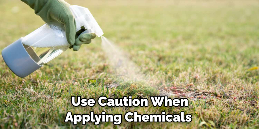  Use Caution When 
Applying Chemicals 