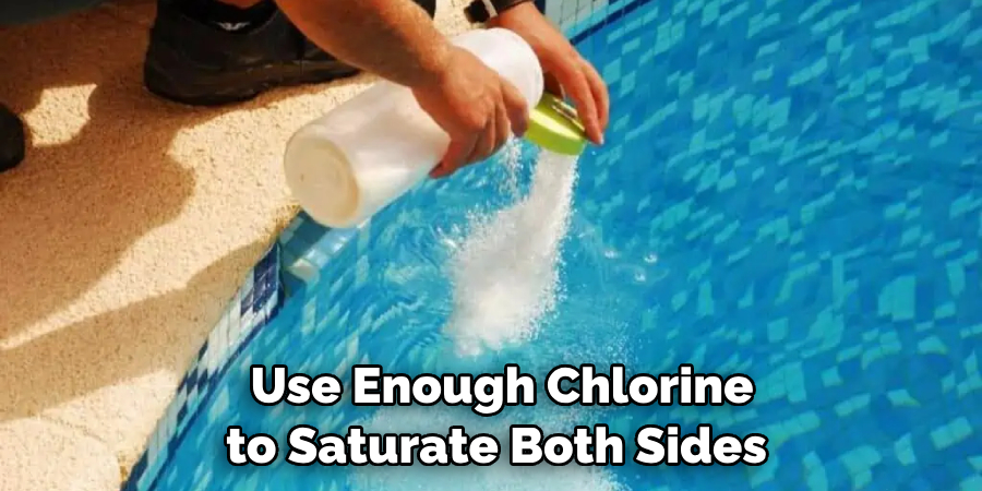  Use Enough Chlorine
to Saturate Both Sides