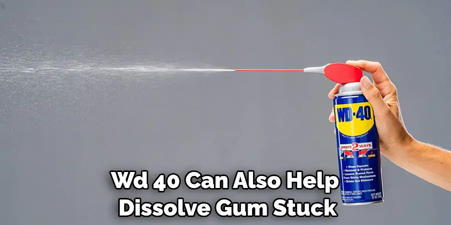 Wd-40 Can Also Help 
Dissolve Gum Stuck