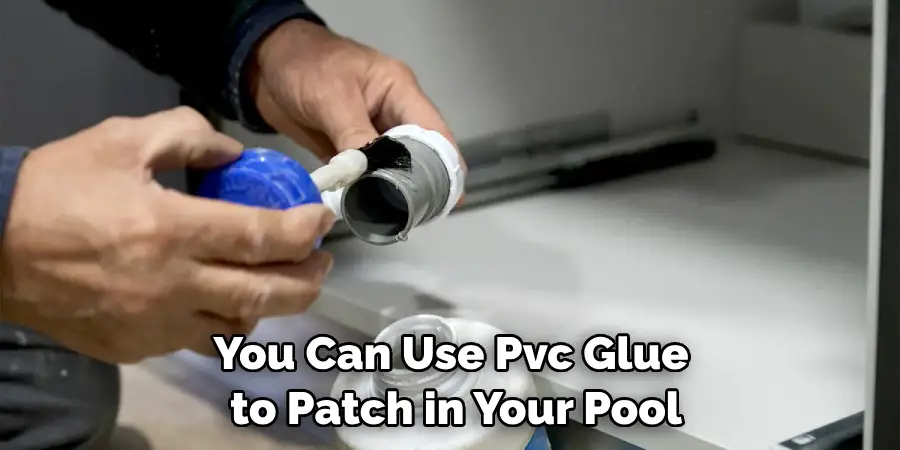 You Can Use Pvc Glue 
 to Patch in Your Pool