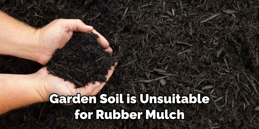 Garden Soil is Unsuitable for Rubber Mulch