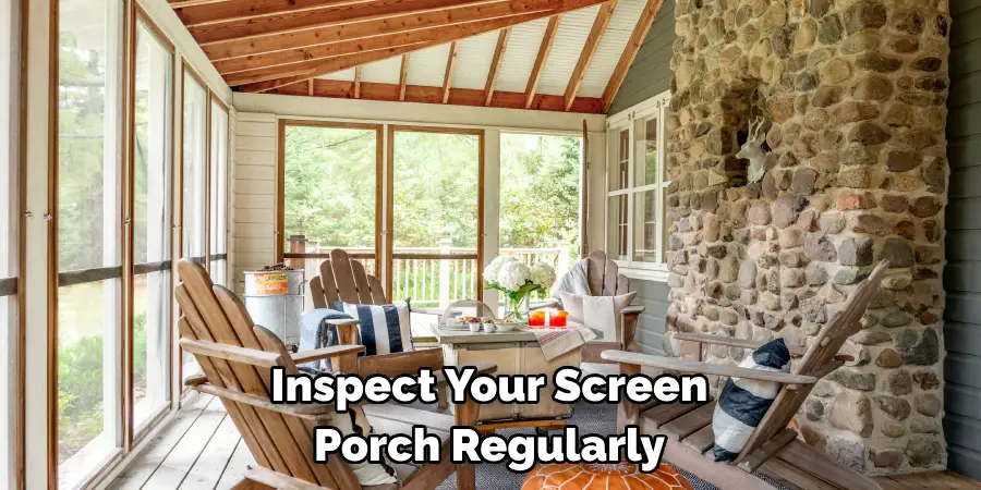 Inspect Your Screen
Porch Regularly