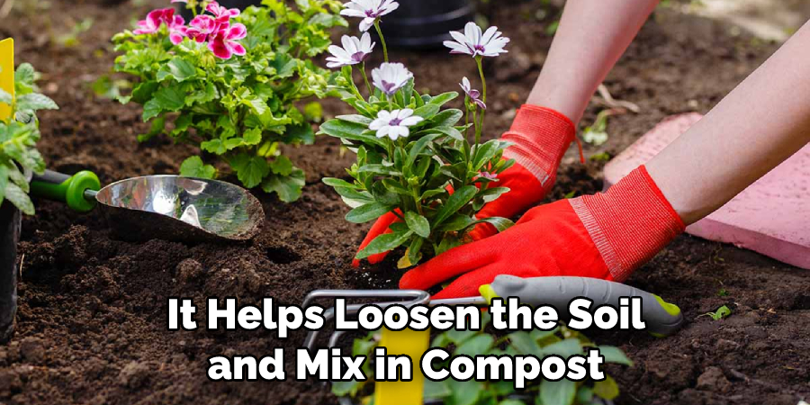 It Helps Loosen the Soil and Mix in Compost