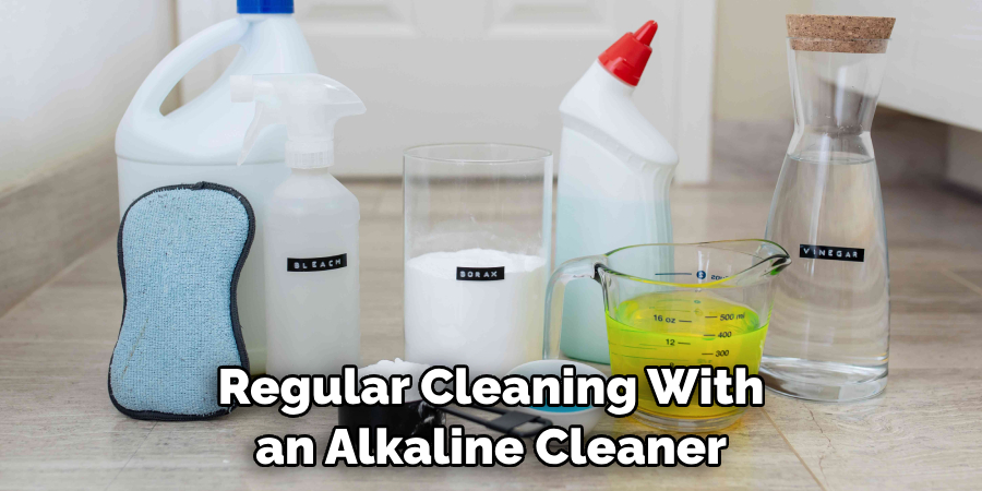 Regular Cleaning With an Alkaline Cleaner