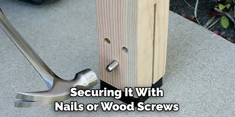 Securing It With Nails or Wood Screws