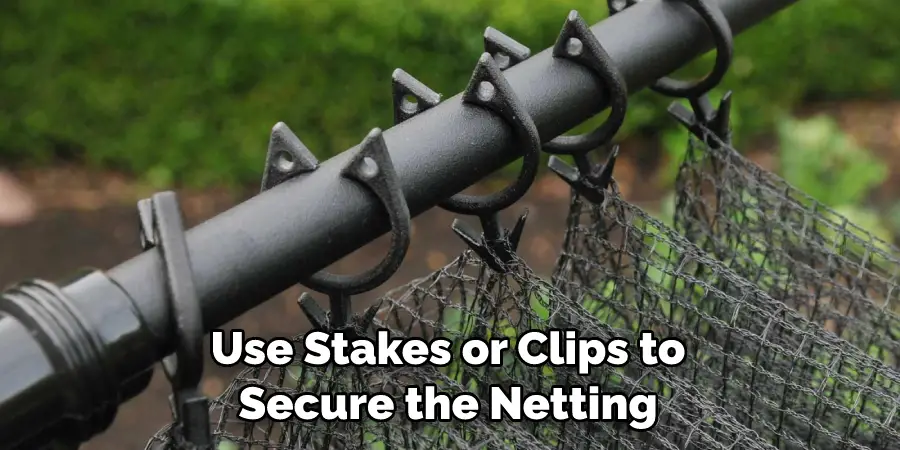Use Stakes or Clips to Secure the Netting