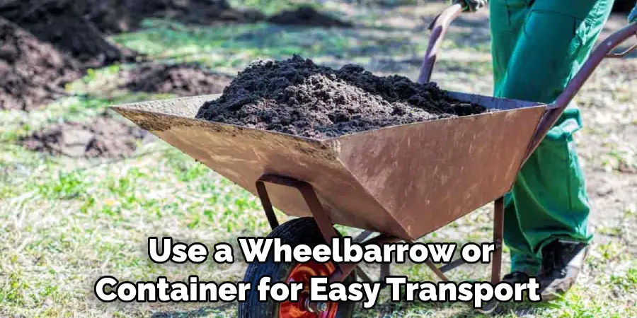 Use a Wheelbarrow or Container for Easy Transport