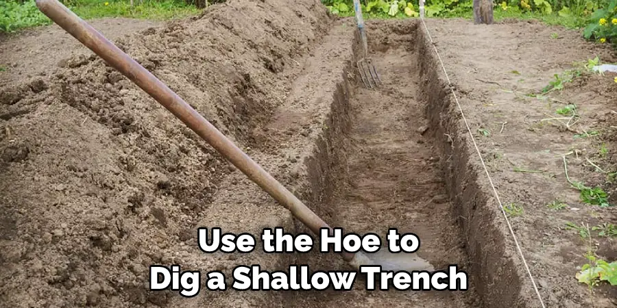 Use the Hoe to Dig a Shallow Trench
