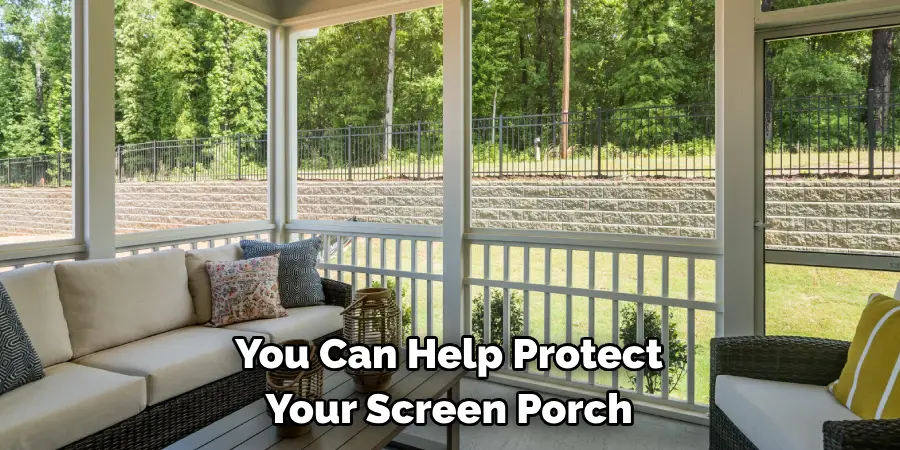 You Can Help Protect 
Your Screen Porch