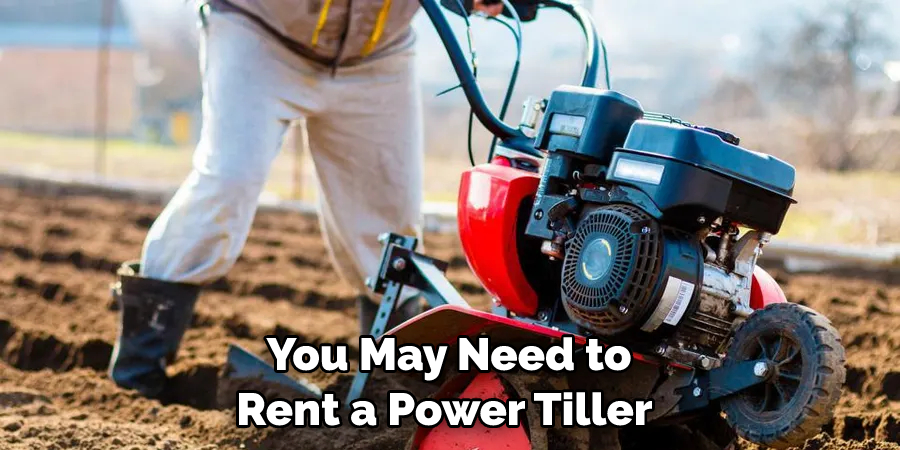 You May Need to Rent a Power Tiller 