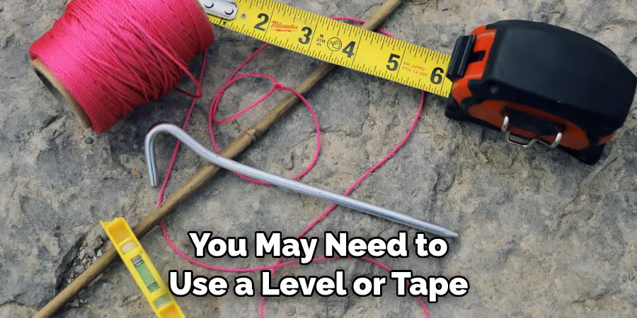 You May Need to Use a Level or Tape