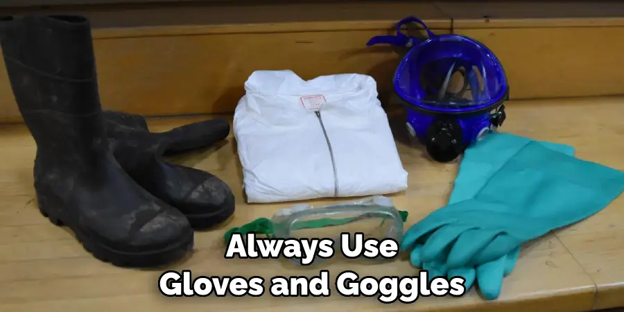 Always Use Gloves and Goggles