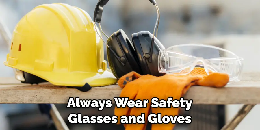 Always Wear Safety Glasses and Gloves