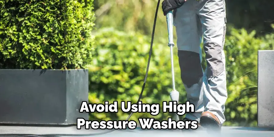 Avoid Using High Pressure Washers