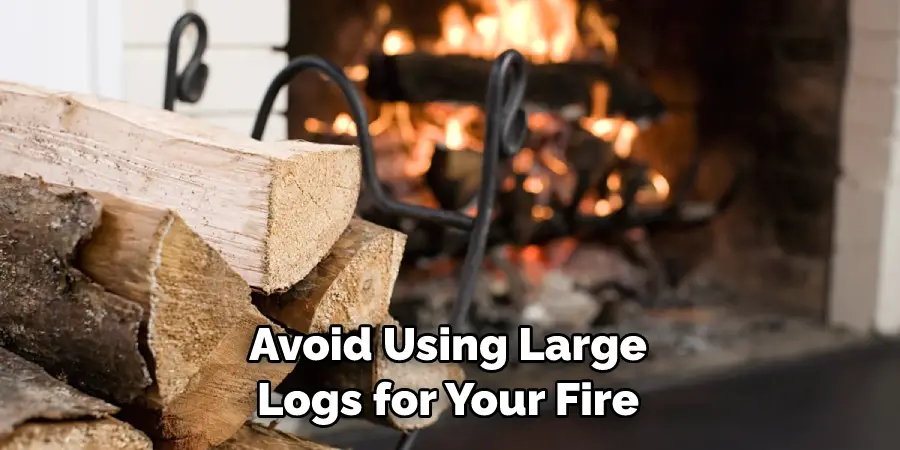 Avoid Using Large Logs for Your Fire