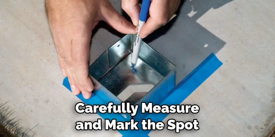 Carefully Measure and Mark the Spot