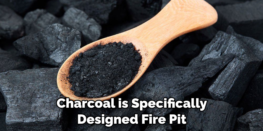 Charcoal is Specifically Designed Fire Pit