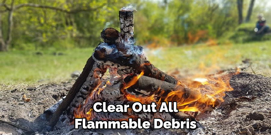 Clear Out All Flammable Debris