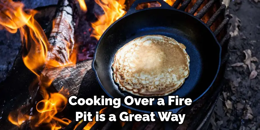 Cooking Over a Fire Pit is a Great Way
