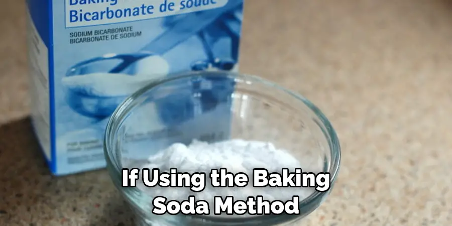 If Using the Baking Soda Method