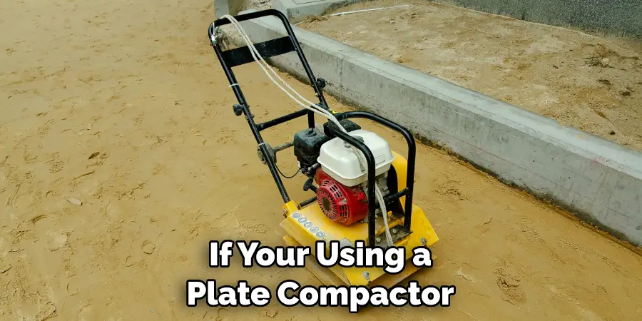 If Your Using a Plate Compactor